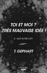 T. Gephart - Hot in the City Tome 3 : Toi et moi ? Très mauvaise idée !.