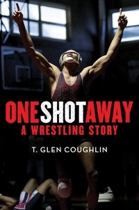 T. Glen Coughlin - One Shot Away - A Wrestling Story.
