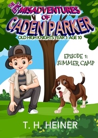  T.H. Heiner - Summer Camp (The Epic Misadventures of Caden Parker) - Old High Knights Year 1: Age 10, #1.