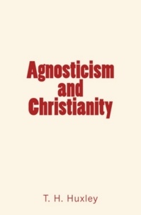 T. H. Huxley - Agnosticism and Christianity.