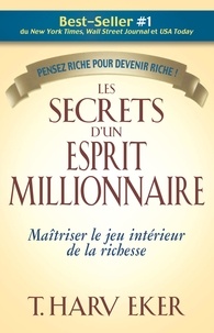 T. Harv Eker - Les secrets d'un esprit millionnaire - Maitrisez le jeu intérieur de la richesse.