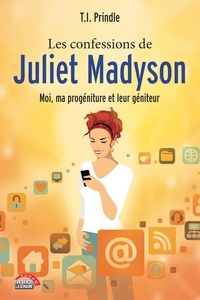 T.I. Prindle - Les confessions de Juliet Madyson - Moi, ma progéniture et leur géniteur.