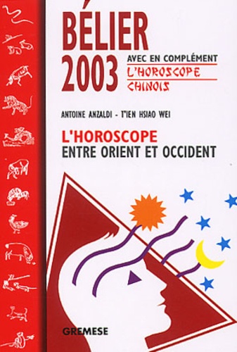  T'ien Hsiao Wei et Antoine Anzaldi - Belier. L'Horoscope 2003 Entre Orient Et Occident.