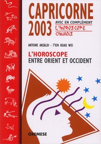  T'ien Hsiao Wei et Antoine Anzaldi - Capricorne. L'Horoscope 2003 Entre Orient Et Occident.
