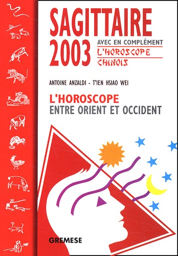  T'ien Hsiao Wei et Antoine Anzaldi - Sagittaire 2003. L'Horoscope Entre Orient Et Occident.