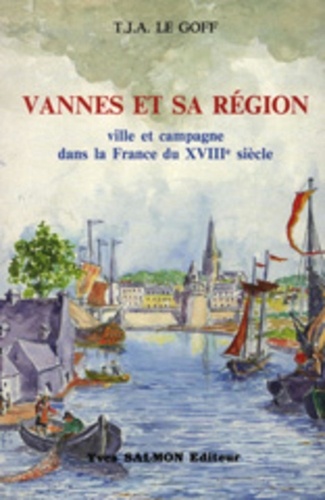 T-J-A Le Goff - Vannes Et Sa Region. Ville Et Campagne Dans La France Du Xviiie Siecle.