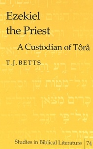T.j. Betts - Ezekiel the Priest - A Custodian of Tôrâ.