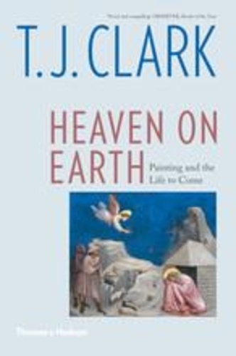 T. J. Clark - Heaven on Earth - Painting and the Life to Come.