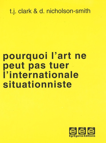 T. J. Clark et Donald Nicholson-Smith - Pourquoi l'art ne peut pas tuer l'internationale situationniste.