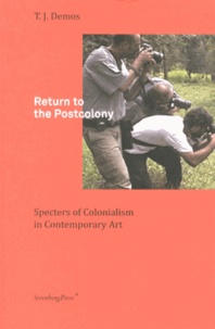 T-J Demos - Return to the Postcolony - Specters of Colonialism in Contemporary Art.