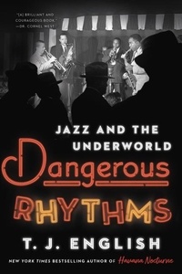 T. J. English - Dangerous Rhythms - Jazz and the Underworld.