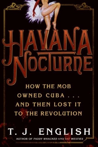 T. J. English - Havana Nocturne - How the Mob Owned Cuba…and Then Lost It to the Revolution.