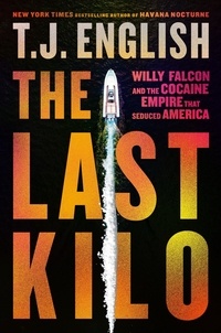 T. J. English - The Last Kilo - Willy Falcon and the Cocaine Empire That Seduced America.