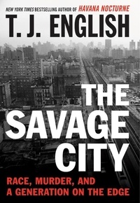 T. J. English - The Savage City - Race, Murder, and a Generation on the Edge.