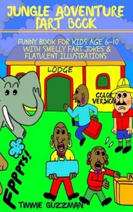 Jungle Adventure Fart Book: Funny Book For Kids Age 6-10 With Smelly Fart Jokes & Flatulent Illustrations - Color Version