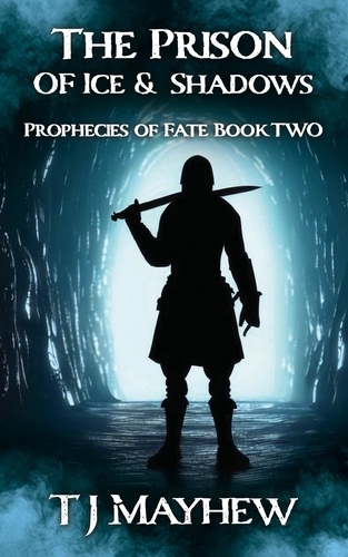  T. J. Mayhew - The Prison of Ice &amp; Shadows - Prophecies of Fate, #2.