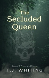  T.J. Whiting - The Secluded Queen - Legacy of an Armored Queen, #1.