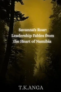 Savanna's Roar: Leadership Fables from the Heart of namibia