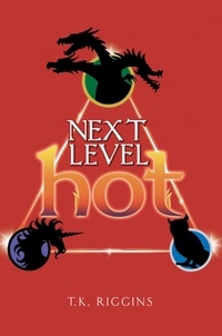  T.K. Riggins - Next Level Hot - How to Set the World on Fire, #3.