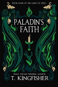  T. Kingfisher - Paladin's Faith - The Saint of Steel, #4.