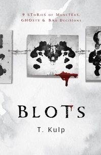  T. Kulp - BLOTS: 9 Tales of Ghosts, Monsters, &amp; Bad Decisions.