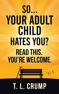 So, Your Adult Child Hates You? Read This. You're Welcome.