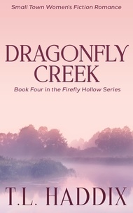  T. L. Haddix - Dragonfly Creek: A Small Town Women's Fiction Romance - Firefly Hollow, #4.