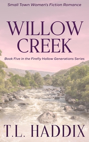  T. L. Haddix - Willow Creek: A Small Town Women's Fiction Romance - Firefly Hollow Generations, #5.