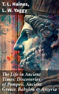 The Life in Ancient Times: Discoveries of Pompeii, Ancient Greece, Babylon &amp; Assyria