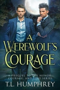  T.L. Humphrey - A Werewolf's Courage - The Honor, Courage, and Love Series, #4.