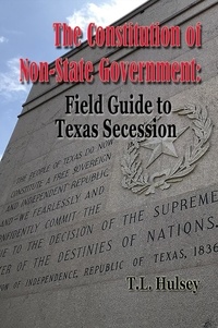  T.L. Husley - The Constitution of Non-State Government: Field Guide to Texas Secession.