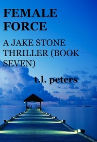  T.L. Peters - Female Force, A Jake Stone Thriller (Book Seven) - The Jake Stone Thrillers, #7.