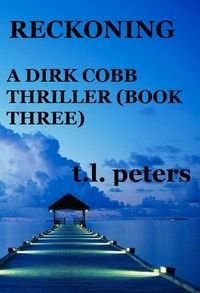 T.L. Peters - Reckoning, A Dirk Cobb Thriller (Book Three) - The Dirk Cobb Thrillers, #3.