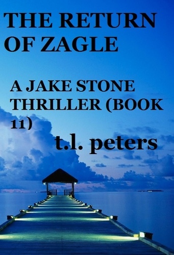  T.L. Peters - The Return of Zagle, A Jake Stone Thriller (Book 11) - The Jake Stone Thrillers, #11.