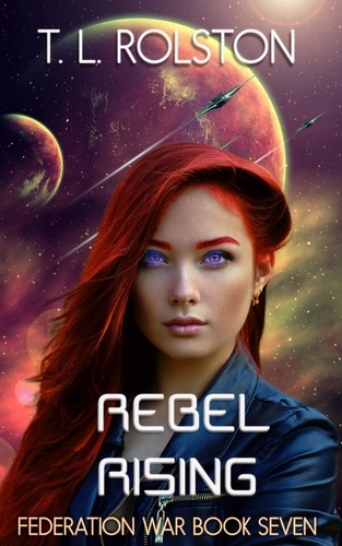  T.L. Rolston - Rebel Rising - Federation War, #7.