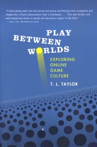T. L. Taylor - Play Between Worlds - Exploring Online Game Culture.