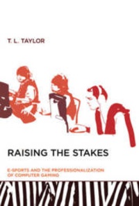 T. L. Taylor - Raising the Stakes - E-Sports and the Professionalization of Computer Gaming.