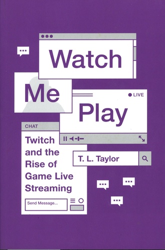 Watch me Play. Twitch and the Rise of Game Live Streaming