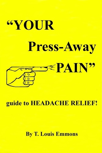  T. Louis Emmons - "YOUR Press-Away PAIN"  guide to HEADACHE RELIEF!.