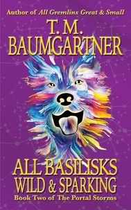  T.M. Baumgartner - All Basilisks Wild &amp; Sparking - The Portal Storms, #2.