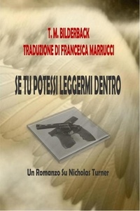  T. M. Bilderback - Se Tu Potessi Leggermi Dentro - Un Romanzo Su Nicholas Turner.