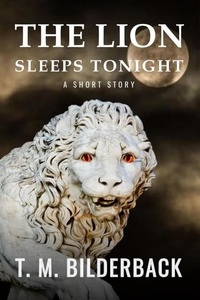  T. M. Bilderback - The Lion Sleeps Tonight - A Short Story - Colonel Abernathy's Tales, #1.