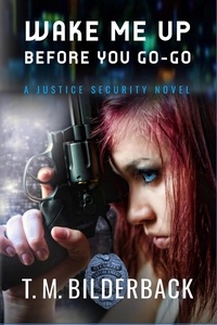  T. M. Bilderback - Wake Me Up Before You Go-Go - A Justice Security Novel - Justice Security, #4.