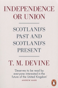 T. M. Devine - Independence or Union - Scotland's Past and Scotland's Present.