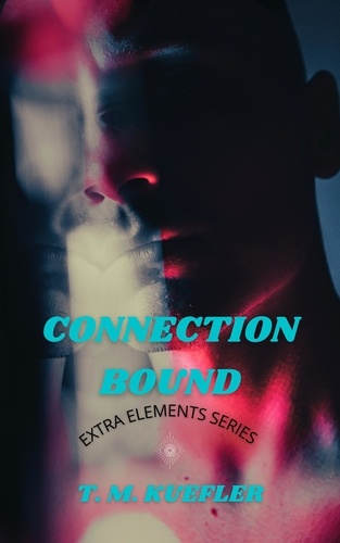  T. M. Kuefler - Connection Bound - Extra Elements Series, #1.