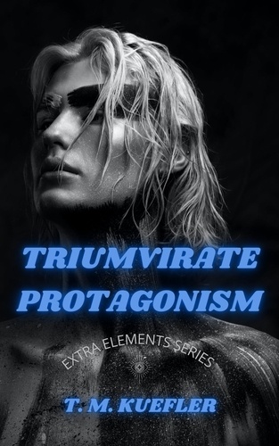  T. M. Kuefler - Triumvirate Protagonism - Extra Elements Series, #3.