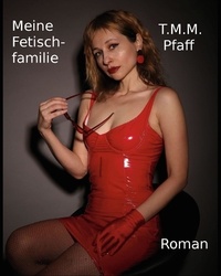 T.M.M. Pfaff - Meine Fetischfamilie - lesbischer, erotischer Liebesroman.