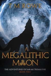  T M Rowe - A Megalithic Moon - The Adventures of Sarah Tremayne Book Two - The Adventures of Sarah Tremayne, #2.