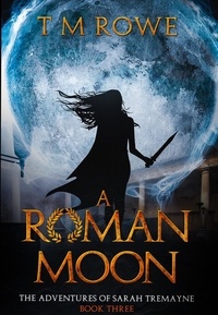  T M Rowe - A Roman Moon - The Adventures of Sarah Tremayne Book Three - The Adventures of Sarah Tremayne, #3.