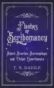 Flashes of Scribomancy: Short Stories, Screenplays, and Other Experiments